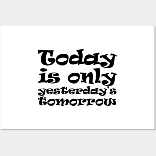 Today is only yesterday's tomorrow Posters and Art